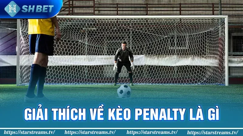 Giải thích về kèo Penalty là gì