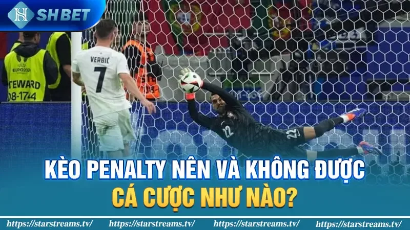 Kèo Penalty nên và không được cá cược như nào?