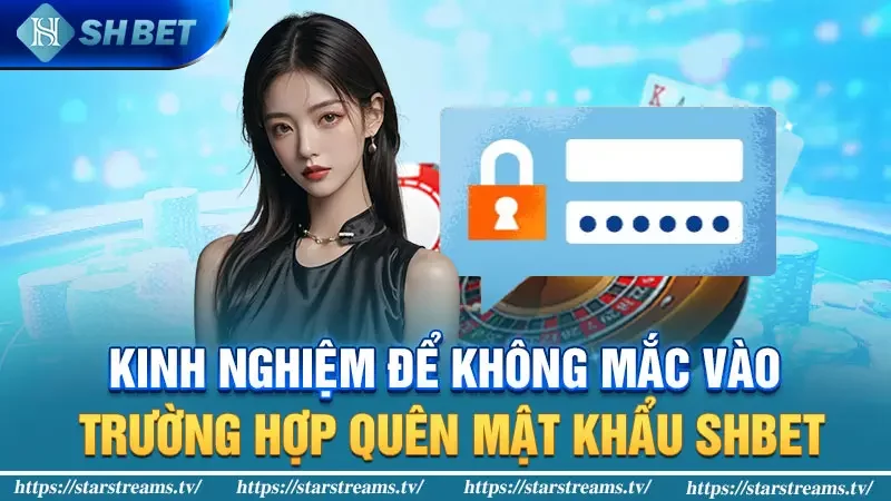 Kinh nghiệm để không mắc vào trường hợp quên mật khẩu SHBET