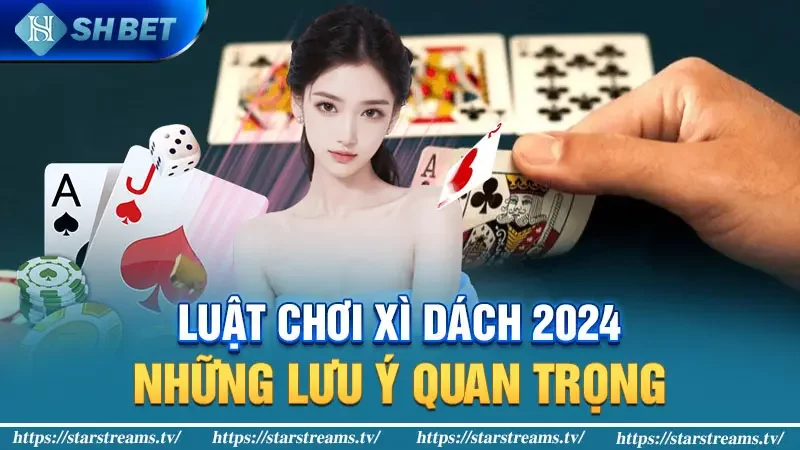 Luật Chơi Xì Dách 2024: Những Lưu Ý Quan Trọng