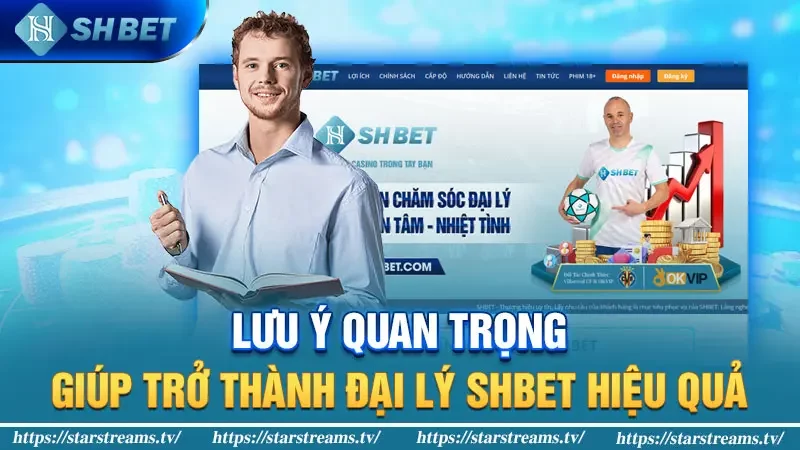 Lưu ý quan trọng giúp trở thành đại lý SHBET hiệu quả