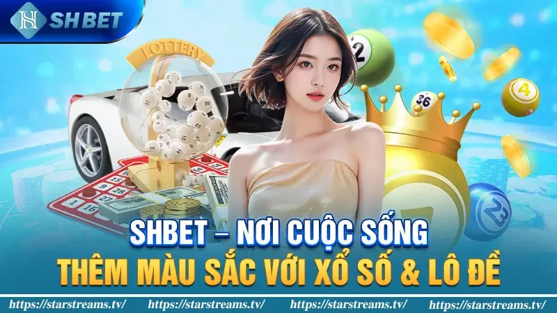 SHBET - Nơi Cuộc Sống Thêm Màu Sắc Với Xổ Số & Lô Đề