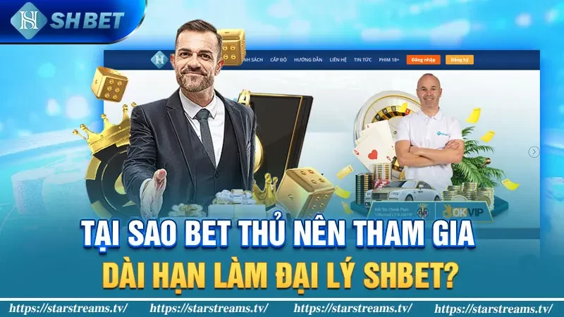 Tại sao bet thủ nên tham gia dài hạn làm đại lý SHBET?